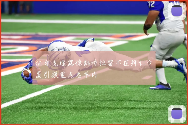 法尔克透露德凯特拉雷不在拜仁今夏引援重点名单内