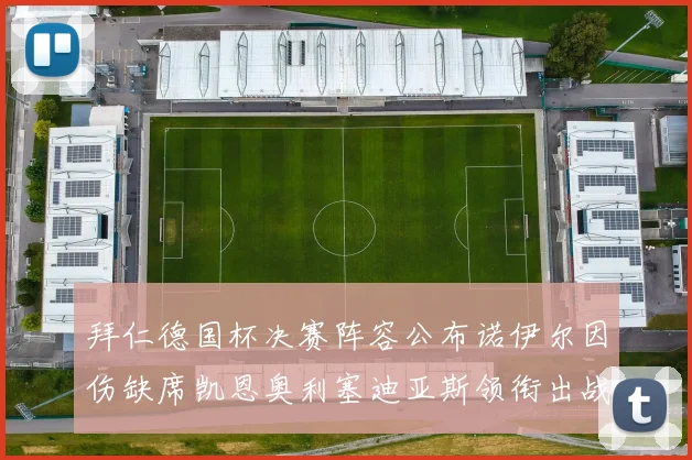 拜仁德国杯决赛阵容公布诺伊尔因伤缺席凯恩奥利塞迪亚斯领衔出战
