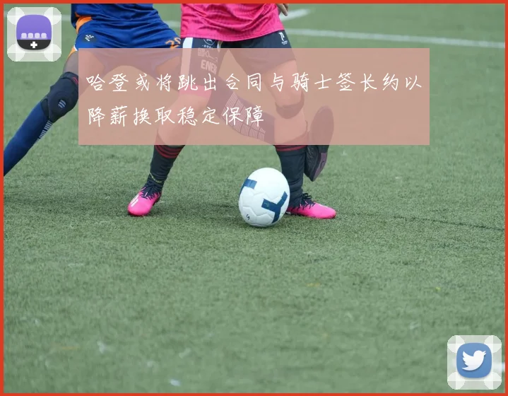 哈登或将跳出合同与骑士签长约以降薪换取稳定保障