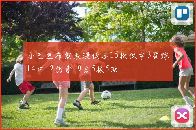小巴里布朗表现低迷15投仅中3罚球14中12仍拿19分5板5助